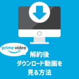 解約後もAmazonプライムビデオのダウンロード動画を視聴する方法
